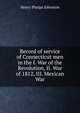 Record of service of Connecticut men in the I. War of the Revolution, II. War of 1812, III. Mexican War, Henry Phelps Johnston 