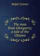 The man from Glengarry; a tale of the Ottawa, Ralph Connor 