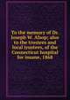 To the memory of Dr. Joseph W. Alsop; also to the trustees and local trustees, of the Connecticut hospital for insane, 1868, 