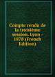 Compte rendu de la troisieme session. Lyon - 1878 (French Edition), 