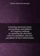 Counting electoral votes: proceedings and debates of Congress relating to counting the electoral votes for president and vice-president of the United States, William McKendree Springer 