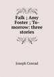 Falk ; Amy Foster ; To-morrow: three stories, Joseph Conrad 