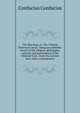 The Shu king; or, The Chinese historical classic, being an authentic record of the religion, philosophy, customs and government of the Chinese from . from the ancient text, with a commentary, Confucius Confucius 