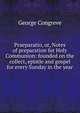 Praeparatio, or, Notes of preparation for Holy Communion: founded on the collect, epistle and gospel for every Sunday in the year, George Congreve 