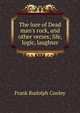 The lure of Dead man's rock, and other verses; life, logic, laughter, Frank Rudolph Conley 