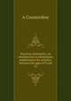 Practical arithmetic; an introduction to elementary mathematics for scholars between the ages of 9 and 12, A Consterdine 