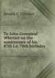 To John Greenleaf Whittier on the anniversary of his 87th i.e. 78th birthday, Amasa S. Condon 