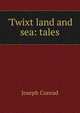 'Twixt land and sea: tales, Joseph Conrad 