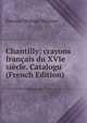 Chantilly; crayons francais du XVIe siecle. Catalogu (French Edition), Etienne Moreau-Nelaton 