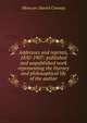 Addresses and reprints, 1850-1907: published and unpublished work representing the literary and philosophical life of the author, Moncure Daniel Conway 