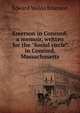 Emerson in Concord; a memoir, written for the "Social circle" in Concord, Massachusetts, Emerson, Edward Waldo, 1844-1930 