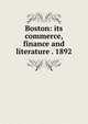 Boston: its commerce, finance and literature . 1892, 
