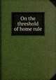 On the threshold of home rule, 