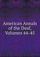 American Annals of the Deaf, Volumes 44-45, 