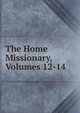 The Home Missionary, Volumes 12-14, 