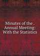 Minutes of the . Annual Meeting: With the Statistics, 