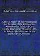 Official Report of the Proceedings and Debates of the Convention: Assembled at Salt Lake City On the Fourth Day of March 1895, to Adopt a Constitution for the State of Utah, Volume 1, Utah Constitutional Convention 