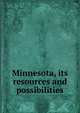 Minnesota, its resources and possibilities, 