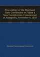 Proceedings of the Maryland State Convention to Frame a New Constitution: Commenced at Annapolis, November 4, 1850, Maryland Constitutional Convention 