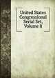 United States Congressional Serial Set, Volume 8, 