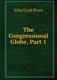 The Congressional Globe, Part 1, John Cook Rives 