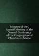 Minutes of the . Annual Meeting of the General Conference of the Congregational Churches in Maine, 