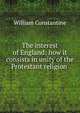 The interest of England: how it consists in unity of the Protestant religion ., William Constantine 