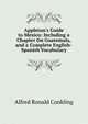 Appleton's Guide to Mexico: Including a Chapter On Guatemala, and a Complete English-Spanish Vocabulary, Alfred Ronald Conkling 