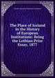 The Place of Iceland in the History of European Institutions: Being the Lothian Prize Essay, 1877, Charles Augustus Vansittart Conybeare 