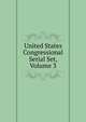 United States Congressional Serial Set, Volume 3, 