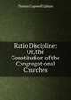 Ratio Discipline: Or, the Constitution of the Congregational Churches, Upham Thomas Cogswell 