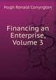Financing an Enterprise, Volume 3, Hugh Ronald Conyngton 