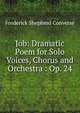 Job: Dramatic Poem for Solo Voices, Chorus and Orchestra : Op. 24, Frederick Shepherd Converse 