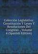 Coleccion Legislativa: Constitucion Y Leyes Y Resoluciones Del Congreso ., Volume 4 (Spanish Edition), 
