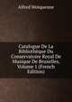 Catalogue De La Bibliotheque Du Conservatoire Royal De Musique De Bruxelles, Volume 1 (French Edition), Alfred Wotquenne 