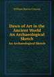 Dawn of Art in the Ancient World: An Archaeological Sketch, William Martin Conway 