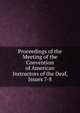 Proceedings of the Meeting of the Convention of American Instructors of the Deaf, Issues 7-8, 