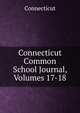 Connecticut Common School Journal, Volumes 17-18, Connecticut 
