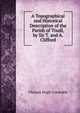 A Topographical and Historical Description of the Parish of Tixall, by Sir T. and A. Clifford, Thomas Hugh Constable 