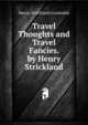 Travel Thoughts and Travel Fancies. by Henry Strickland, Henry Strickland Constable 