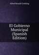 El Gobierno Municipal (Spanish Edition), Alfred Ronald Conkling 