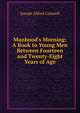 Manhood's Morning: A Book to Young Men Between Fourteen and Twenty-Eight Years of Age, Joseph Alfred Conwell 