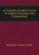 A Complete Graded Course in English Grammar and Composition, Benjamin Young Conklin 