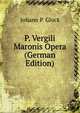 P. Vergili Maronis Opera (German Edition), Johann P. Glock 