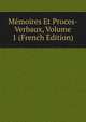 Memoires Et Proces-Verbaux, Volume 1 (French Edition), 