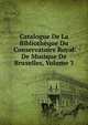 Catalogue De La Bibliotheque Du Conservatoire Royal De Musique De Bruxelles, Volume 3, 