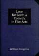 Love for Love: A Comedy in Five Acts, William Congreve 