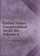 United States Congressional Serial Set, Volume 4, 