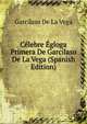 Celebre Egloga Primera De Garcilaso De La Vega (Spanish Edition), Garcilaso De La Vega 