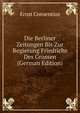 Die Berliner Zeitungen Bis Zur Regierung Friedrichs Des Grossen (German Edition), Ernst Consentius 